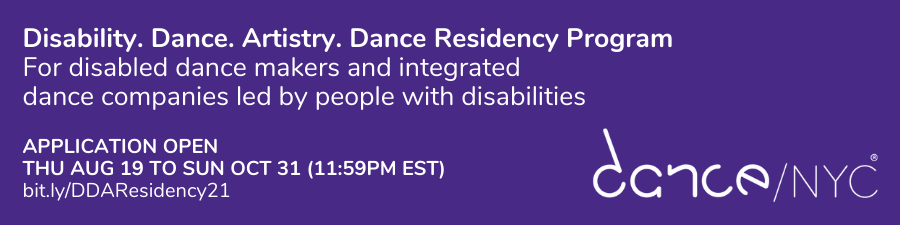 A purple banner with white text that reads Disability. Dance. Artistry. Dance Residency Program Application Open Thu August 19 to Sun October 31 (11:59pm EST)